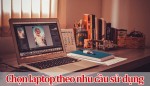 Bí quyết chọn mua laptop phù hợp với nhu cầu của bạn