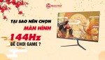 Tại Sao Nên Lựa Chọn Màn Hình 144Hz Để Chơi Game ?
