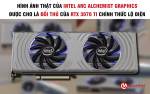 Hình ảnh thật của intel arc alchemist graphics, được cho là đối thủ của RTX 3070 Ti chính thức lộ diện