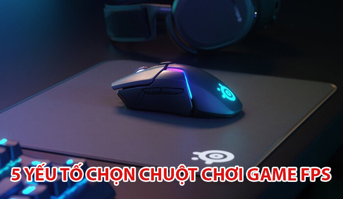 Chọn chuột chơi game FPS cần chú ý tới yếu tố nào?