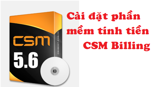 Hỗ trợ kỹ thuật CSM Cài đặt phần mềm tính tiền CSM Billing trên máy tính 