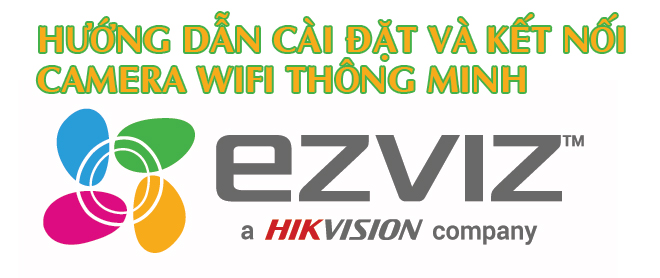 Hướng dẫn cài đặt và kết nối camera EZVIZ trên smartphone
