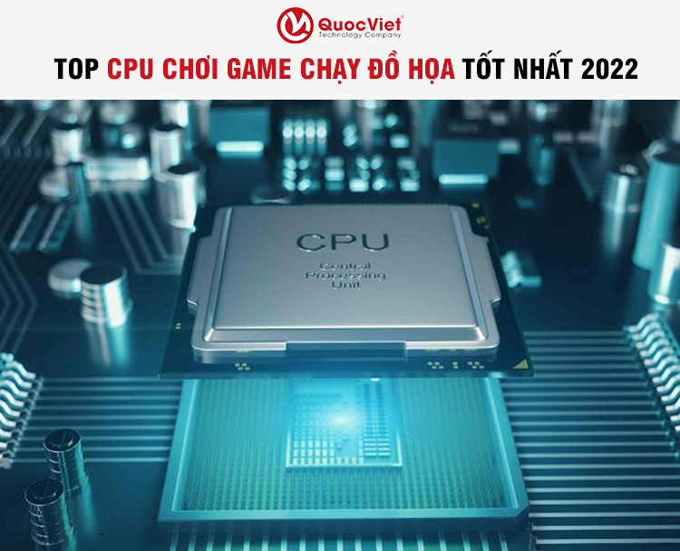 TOP CPU CHƠI GAME CHẠY ĐỒ HỌA TỐT NHẤT 2022