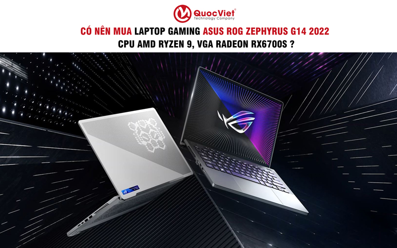 Có Nên Mua Laptop ASUS ROG Zephyrus G14 2022  CPU AMD RYZEN 9, VGA Radeon RX6700S ?